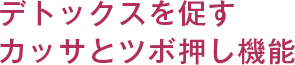 デトックスを促すカッサとツボ押し機能